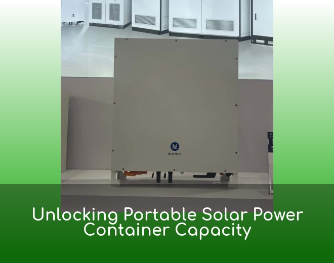 Unlocking Portable Solar Power Container Capacity